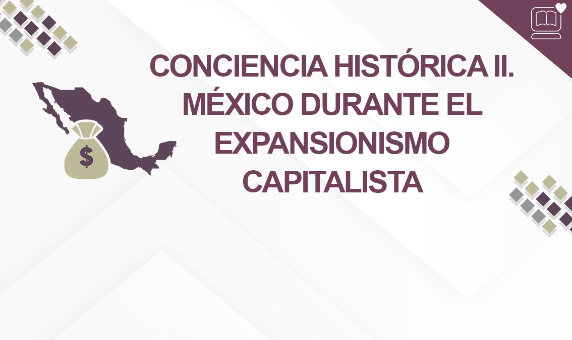 Conciencia Histórica II. México durante el Expansionismo Capitalista IEDEP.BGACH02.V1