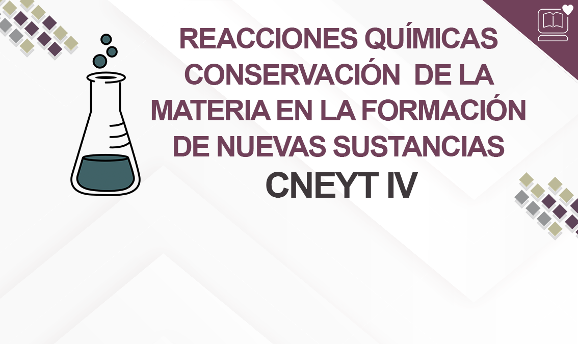 Reacciones Químicas Conservación de la Materia en la Formación de Nuevas Sustancias CNEYT IV IEDEP.BGACNEYT04