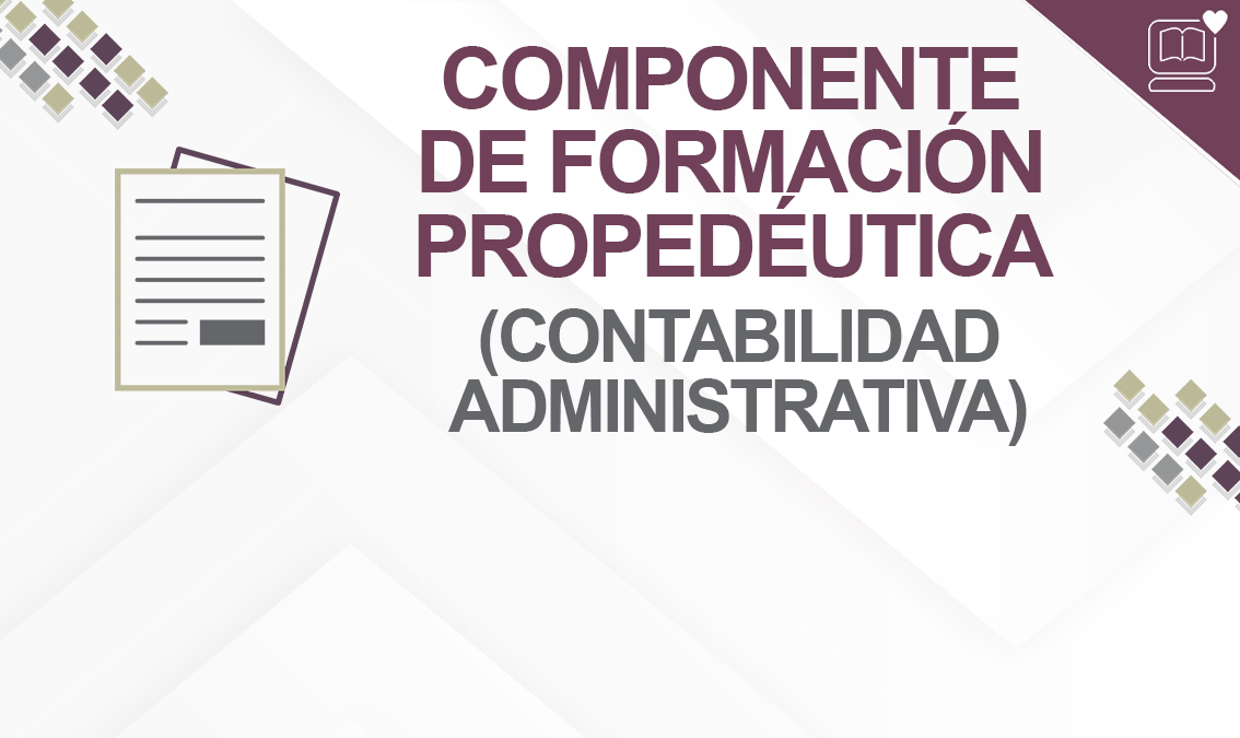 Componente de Formación Propedéutica ( Contabilidad Administrativa ) IEDEP.BGAFPCA01