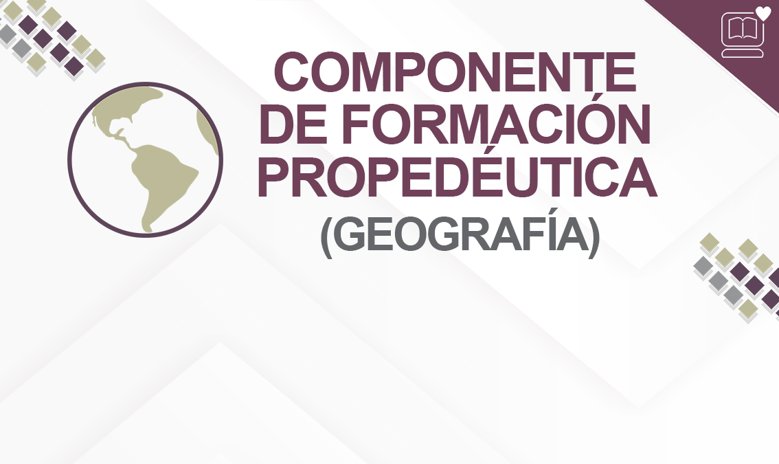 Componente de Formación Propedéutica ( Geografía)  IEDEP.BGAFPG01.V1