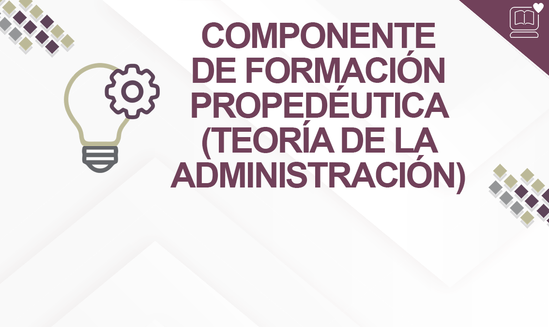Componente de Formación Propedéutica ( Teoría de la Administración ) IEDEP.BGAFPTA01